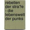 Rebellen Der Stra�E - Die Lebenswelt Der Punks by Britta Vogl