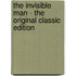 The Invisible Man - the Original Classic Edition