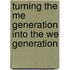 Turning the Me Generation Into the We Generation