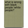 What Is Wrong with Black People \\\White People? door Tarik Saeed