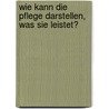 Wie Kann Die Pflege Darstellen, Was Sie Leistet? door Wolfgang Kamptz