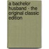 A Bachelor Husband - the Original Classic Edition