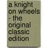 A Knight on Wheels - the Original Classic Edition
