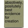 Absotively, Posilutely Best Evidence for Creation door Carl Kerby