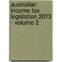 Australian Income Tax Legislation 2013 - Volume 2