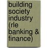 Building Society Industry (Rle Banking & Finance) by Mark J. Boleat