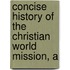Concise History of the Christian World Mission, A