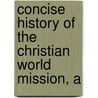Concise History of the Christian World Mission, A by Henry Kane