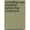 Controlling Your Emotions Before They Control You door Bob Phillips