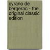 Cyrano De Bergerac - the Original Classic Edition by Edmond Rostand