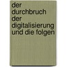 Der Durchbruch Der Digitalisierung Und Die Folgen by Thore Debor