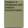 Freedom in Resistance and Creative Transformation by Michael St.A. Miller