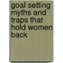 Goal Setting Myths and Traps That Hold Women Back