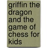Griffin the Dragon and the Game of Chess for Kids by Ken Mask