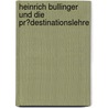 Heinrich Bullinger Und Die Pr�Destinationslehre by Daniele Scarabel