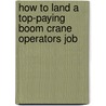 How to Land a Top-Paying Boom Crane Operators Job door Patricia Horn