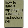 How to Land a Top-Paying Ceramics Instructors Job door Michelle Herrera