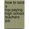 How to Land a Top-Paying High School Teachers Job door Keith Preston