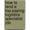 How to Land a Top-Paying Logistics Specialist Job door Gerald Orr