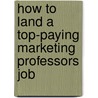 How to Land a Top-Paying Marketing Professors Job door Roy Kirkland