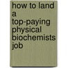 How to Land a Top-Paying Physical Biochemists Job by Mildred Abbott