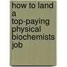 How to Land a Top-Paying Physical Biochemists Job door Mildred Abbott