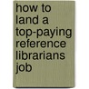 How to Land a Top-Paying Reference Librarians Job door Jacqueline Bolton