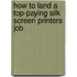 How to Land a Top-Paying Silk Screen Printers Job