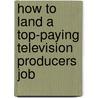 How to Land a Top-Paying Television Producers Job by Eric Carr