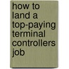 How to Land a Top-Paying Terminal Controllers Job door Harry Golden