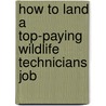 How to Land a Top-Paying Wildlife Technicians Job by Karen Garza