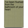 I'Ve Been Flushed from the Bathroom of Your Heart door Colin Bowles