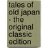 Tales of Old Japan - the Original Classic Edition