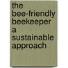 The Bee-Friendly Beekeeper a Sustainable Approach by David Heaf