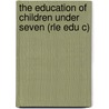 The Education of Children Under Seven (Rle Edu C) door Mary Sturt