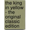 The King in Yellow - the Original Classic Edition door Robert W. Chambers