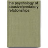 The Psychology of Abusive/Predatory Relationships door Miranda J. Houston
