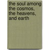 The Soul Among the Cosmos, the Heavens, and Earth by Richard Anciso