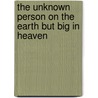 The Unknown Person on the Earth But Big in Heaven door Christ Anderson