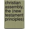 Christian Assembly, the (New Testament Principles) door J. Littleproud