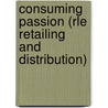 Consuming Passion (rle Retailing And Distribution) door Julie Sheppard