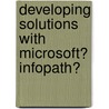 Developing Solutions with Microsoft� Infopath� door Patrick Halstead