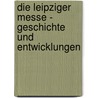 Die Leipziger Messe - Geschichte Und Entwicklungen door Frank Hoffmann