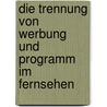Die Trennung Von Werbung Und Programm Im Fernsehen by Ellen Stickel