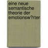 Eine Neue Semantische Theorie Der Emotionsw�Rter door Markus B�ckmann