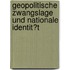 Geopolitische Zwangslage Und Nationale Identit�T