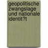 Geopolitische Zwangslage Und Nationale Identit�T by Volker Jacoby