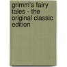 Grimm's Fairy Tales - the Original Classic Edition by Jacob Grimm