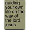 Guiding Your Own Life on the Way of the Lord Jesus door Joseph H. Casey S. J