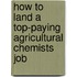 How to Land a Top-Paying Agricultural Chemists Job
